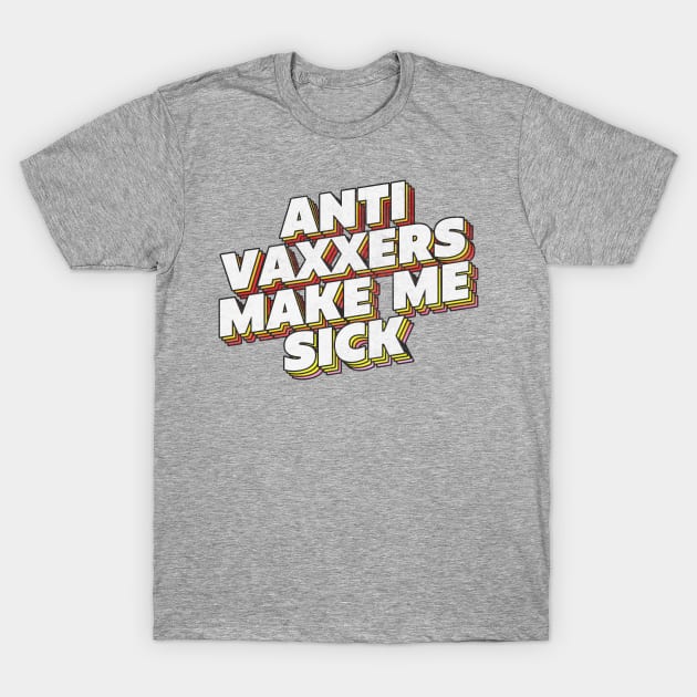 Anti Vaxxers Make Me Sick - Statement Design Slogan T-Shirt by DankFutura